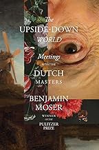 [Book] (PDF) The Upside-Down World: Meetings with the Dutch Masters  by Benjamin Moser