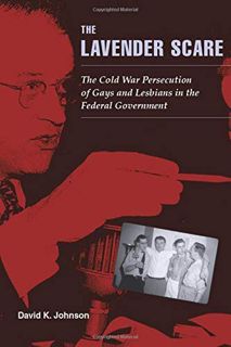 View EPUB KINDLE PDF EBOOK The Lavender Scare: The Cold War Persecution of Gays and Lesbians in the