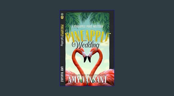 GET [PDF Pineapple Wedding: A Cozy Mystery Romance (Pineapple Port Mysteries Book 20)     Kindle Ed