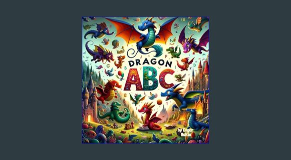 GET [PDF Dragon ABC: A Magical Journey Through the Alphabet with Colorful Dragons (ABC Alphabet Adv