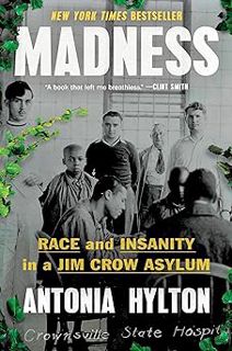 PDF/Ebook Madness: Race and Insanity in a Jim Crow Asylum BY Antonia Hylton (Author)