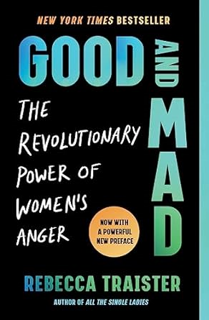 ~Download~ (PDF) Good and Mad: The Revolutionary Power of Women's Anger BY :  Rebecca Traister (Aut