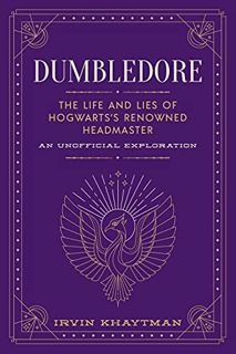 VIEW EBOOK EPUB KINDLE PDF Dumbledore: The Life and Lies of Hogwarts's Renowned Headmaster: An Unoff