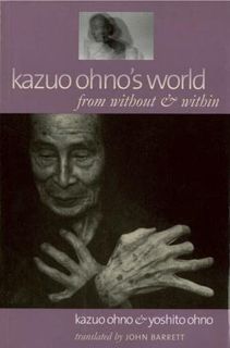 READ EBOOK EPUB KINDLE PDF Kazuo Ohno's World: from without & within by  Kazuo Ohno,Yoshito Ohno,Joh