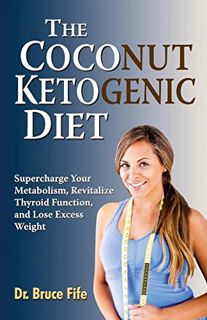 View [EBOOK EPUB KINDLE PDF] The Coconut Ketogenic Diet: Supercharge Your Metabolism, Revitalize Thy