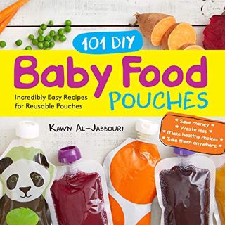 [Read] EBOOK EPUB KINDLE PDF 101 DIY Baby Food Pouches: Incredibly Easy Recipes for Reusable Pouches