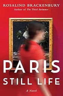VIEW [KINDLE PDF EBOOK EPUB] Paris Still Life: A Novel by Rosalind Brackenbury 💓