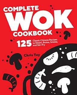 READ KINDLE PDF EBOOK EPUB Complete Wok Cookbook: 125 Classic Chinese Recipes to Steam, Braise, Smok