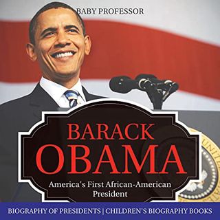 Read EBOOK EPUB KINDLE PDF Barack Obama: America's First African-American President: Biography of Pr