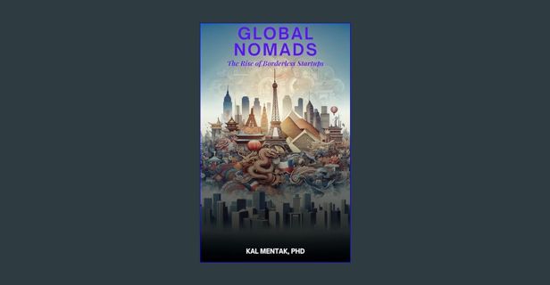 Read ebook [PDF] ✨ Global Nomads: The rise of the borderless startups     Kindle Edition Full P