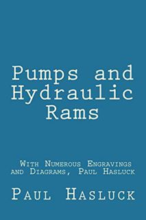 [Read] [EBOOK EPUB KINDLE PDF] Pumps and Hydraulic Rams - With Numerous Engravings and Diagrams, Pau