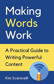 [ACCESS] EBOOK EPUB KINDLE PDF Making Words Work: A Practical Guide To Writing Powerful Content by