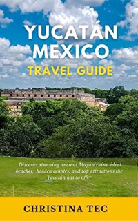 VIEW EPUB KINDLE PDF EBOOK Yucatán Travel Guide: Discover stunning ancient Mayan ruins, ideal beache
