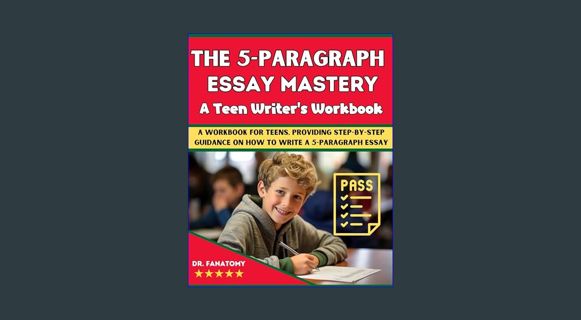 [PDF] eBOOK Read 📕 The 5-Paragraph Essay Mastery : A Teen Writer's Workbook: A Workbook for Tee