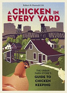 ACCESS PDF EBOOK EPUB KINDLE A Chicken in Every Yard: The Urban Farm Store's Guide to Chicken Keepin