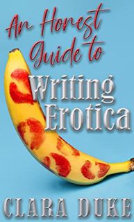 Get PDF EBOOK EPUB KINDLE Writing Erotica: An Honest Look: Get Started Writing ASAP by  Clara Duke �