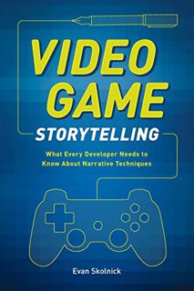 Access [EBOOK EPUB KINDLE PDF] Video Game Storytelling: What Every Developer Needs to Know about Nar