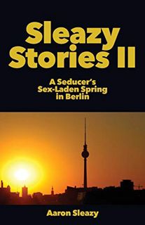 [READ] [EPUB KINDLE PDF EBOOK] Sleazy Stories II: A Seducer's Sex-Laden Spring in Berlin (2) by  Aar