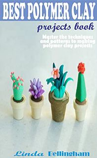 ACCESS KINDLE PDF EBOOK EPUB BEST POLYMER CLAY PROJECTS BOOK: Master the techniques and patterns to