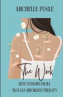 [VIEW] [KINDLE PDF EBOOK EPUB] The Work: Best Lessons From Trauma-Informed Therapy by  Michelle Pugl