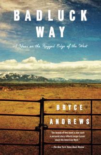 Access [PDF EBOOK EPUB KINDLE] Badluck Way: A Year on the Ragged Edge of the West by  Bryce Andrews