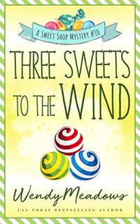 Read EPUB KINDLE PDF EBOOK Three Sweets to the Wind (Sweet Shop Mystery Book 10) by  Wendy Meadows �