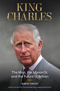 GET [PDF EBOOK EPUB KINDLE] King Charles: The Man, the Monarch, and the Future of Britain by  Robert