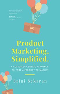 VIEW [EBOOK EPUB KINDLE PDF] Product Marketing, Simplified: A Customer-Centric Approach to Take a Pr