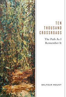 [GET] [EBOOK EPUB KINDLE PDF] Ten Thousand Crossroads: The Path as I Remember It by  Balfour Mount �
