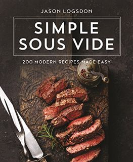 Access KINDLE PDF EBOOK EPUB Simple Sous Vide: 200 Modern Recipes Made Easy by  Jason Logsdon 📂