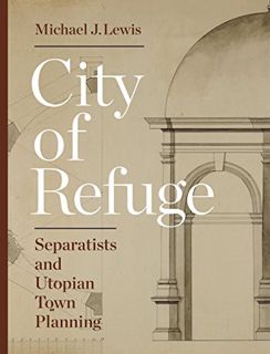 [View] [EBOOK EPUB KINDLE PDF] City of Refuge: Separatists and Utopian Town Planning by  Michael J.