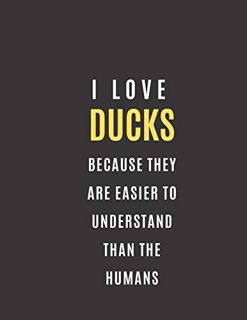 VIEW [KINDLE PDF EBOOK EPUB] I Love Ducks Beacuse They Are Easier To Understand Than The Humans: Col