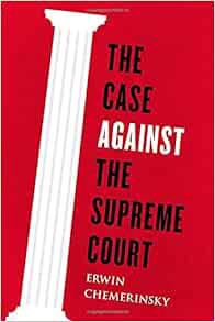 [GET] [EPUB KINDLE PDF EBOOK] The Case Against the Supreme Court by Erwin Chemerinsky ✔️