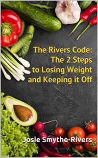 Access [KINDLE PDF EBOOK EPUB] The Rivers Code: The 2 Steps to Losing Weight and Keeping it Off: J (