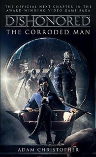 Access [EPUB KINDLE PDF EBOOK] Dishonored - The Corroded Man (Video Game Saga) by  Adam Christopher