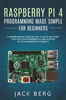 [ACCESS] [PDF EBOOK EPUB KINDLE] Raspberry Pi 4 Programming Made Simple For Beginners: A Comprehensi