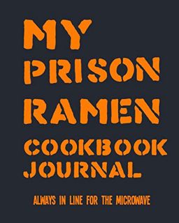 VIEW KINDLE PDF EBOOK EPUB My Prison Ramen Cookbook Journal: Always in Line for the Microwave | Surv