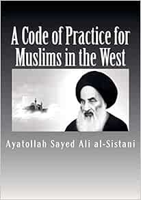 VIEW KINDLE PDF EBOOK EPUB A Code of Practice for Muslims in the West by Ayatollah Sayed Ali al-Sist