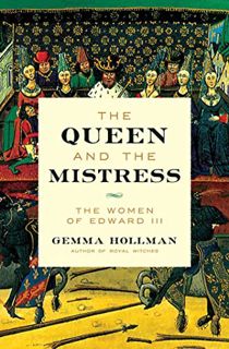[Get] [EPUB KINDLE PDF EBOOK] The Queen and the Mistress: The Women of Edward III by  Gemma Hollman