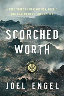 [Get] [EPUB KINDLE PDF EBOOK] Scorched Worth: A True Story of Destruction, Deceit, and Government Co