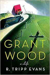 Access [PDF EBOOK EPUB KINDLE] Grant Wood: A Life by R. Tripp Evans 💝