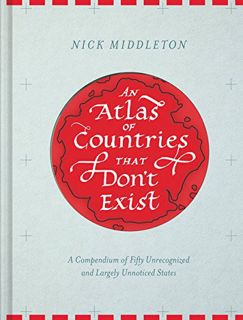 [Read] [KINDLE PDF EBOOK EPUB] An Atlas of Countries that Don't Exist: A Compendium of Fifty Unrecog