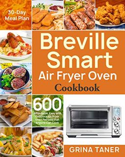 View [EPUB KINDLE PDF EBOOK] Breville Smart Air Fryer Oven Cookbook: 600 Affordable, Easy and Delici