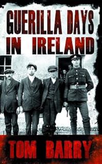 Get [KINDLE PDF EBOOK EPUB] Guerilla Days In Ireland: Tom Barry's Autobiography by Tom Barry 📤