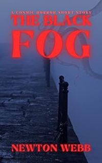 [View] EPUB KINDLE PDF EBOOK The Black Fog: A Cosmic Horror Short Story (Newton's Macabre Tales) by