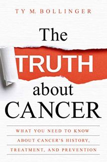 VIEW KINDLE PDF EBOOK EPUB The Truth about Cancer: What You Need to Know about Cancer's History, Tre