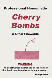 View [EPUB KINDLE PDF EBOOK] Professional Homemade Cherry Bombs and Other Fireworks by  Joseph Aburs
