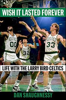 READ EPUB KINDLE PDF EBOOK Wish It Lasted Forever: Life with the Larry Bird Celtics by  Dan Shaughne