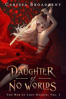 Access EPUB KINDLE PDF EBOOK Daughter of No Worlds (The War of Lost Hearts) by  Carissa Broadbent 📒