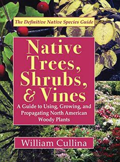 Get [EBOOK EPUB KINDLE PDF] Native Trees, Shrubs, and Vines: A Guide to Using, Growing, and Propagat